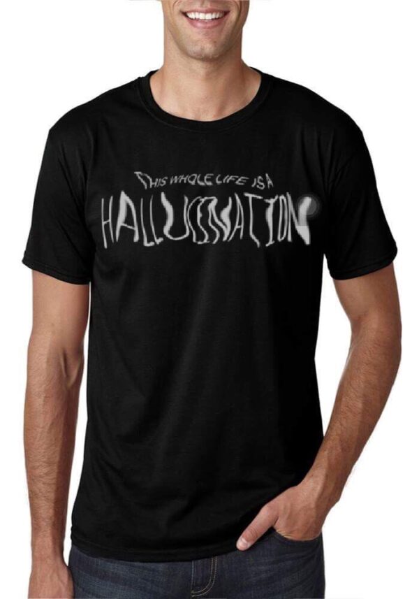 This Whole Life Is A Hallucination Black T-Shirt