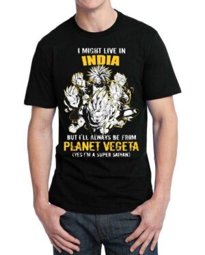 I Might Live In India But I'll Always Be From Planet Vegeta Yes I Am Super Saiyan T-Shirt
