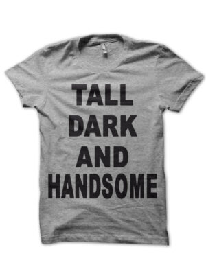 tall dark handsome grey tshirt