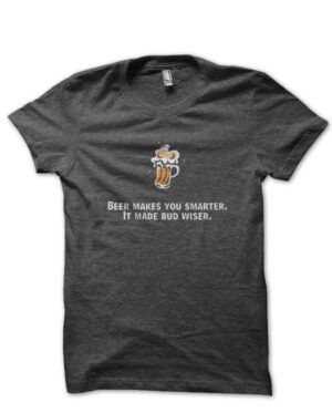 Beer Makes You Smarter It Made Bud Wiser T-Shirt