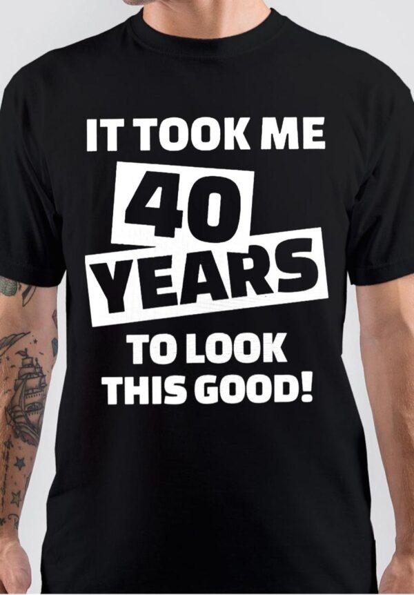 It Took Me 40 Years To Look This Good T-Shirt