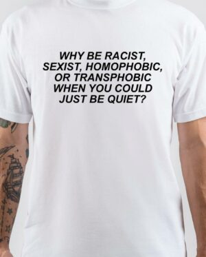 Why Be Racist Sexist Homophobic Or Transphobic White T-Shirt