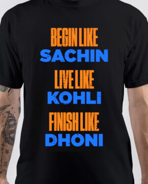 Begin Like Sachin Live Like Kohli Finish Like Dhoni T-Shirt