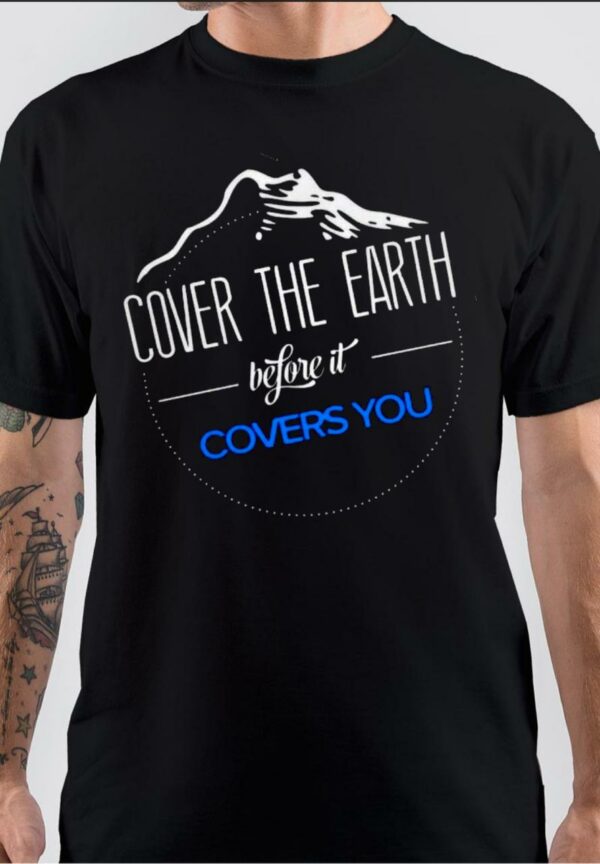 Cover the Earth Before It Covers You T-Shirt