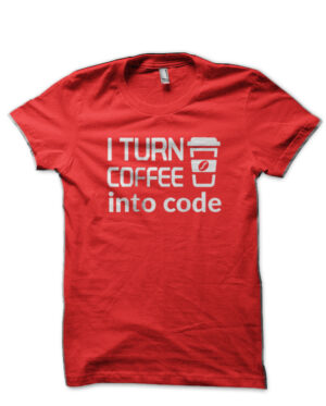 I Turn Coffee Into Code Red T-Shirt