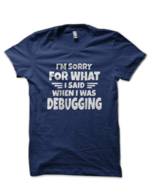 Im Sorry I Said When Debugging Navy Blue T-Shirt