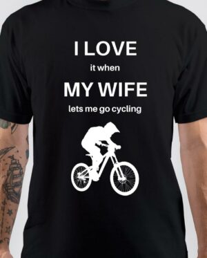 I Love It When My Wife Let Me Go Cycling Black T-Shirt