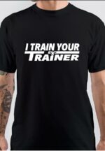 I Train Your Trainer Black T-Shirt