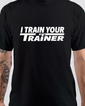 I Train Your Trainer Black T-Shirt