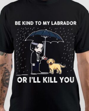 Be nice to my labrador or i will kill you john wick Black T-Shirt