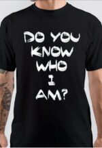 Do You Know Who I Am T-Shirt