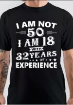 I Am Not 50 I Am 18 With 32 Years Of Experience T-Shirt