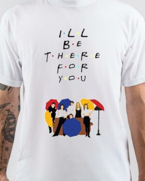 I'LL Be There For You T-Shirt