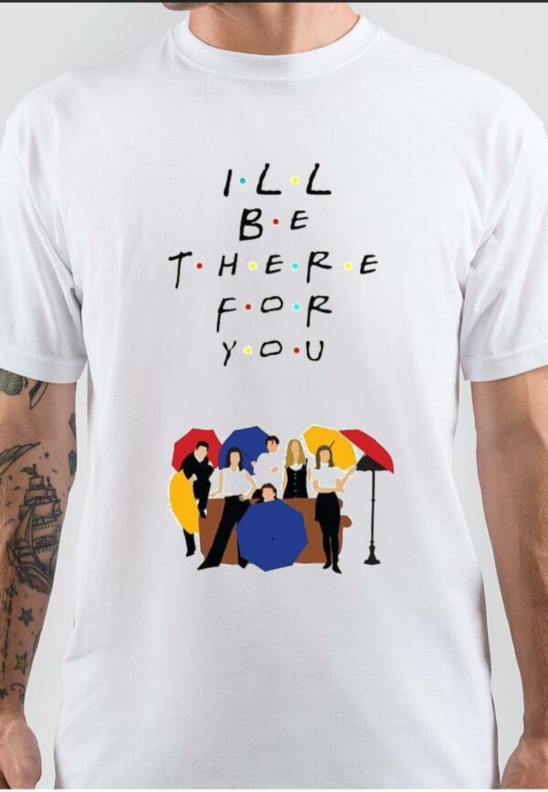 I'LL Be There For You T-Shirt