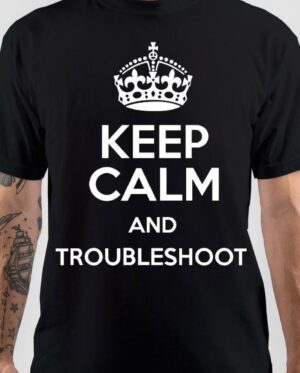 Keep Calm And Troublshoot T-Shirt
