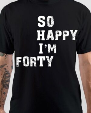 So Happy I Am Forty T-Shirt