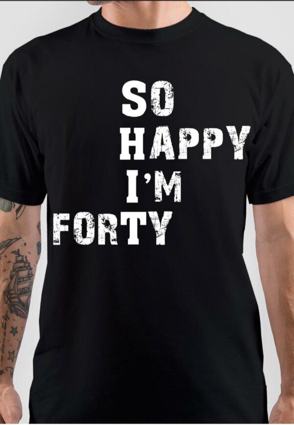 So Happy I Am Forty T-Shirt
