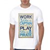 Work Like A Captain Play Like A Pirate T-Shirt