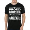 I Am Proud Brother Of Freaking Awesome Sister Yes She Bought Me This T-Shirt