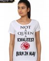 Not A Queen A Khaleesi Born In May Girls White T-Shirt