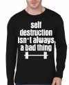 Self Destruction Isnt Always A Bad Thing Black Full Sleeve T-Shirt