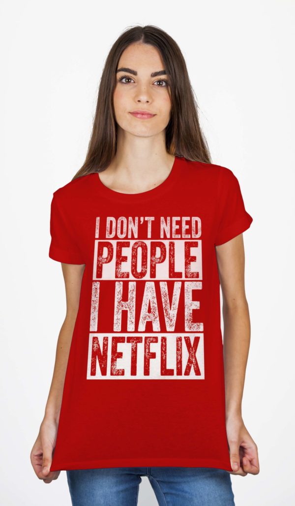 I Don't Need People I Have Netflix T-Shirt