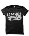 Legends Are Born in June 16 Black T-Shirt