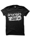 Legends Are Born June 22 Black T-Shirt