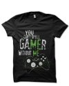 You Can't Spell Gamer Without me Black T-Shirt